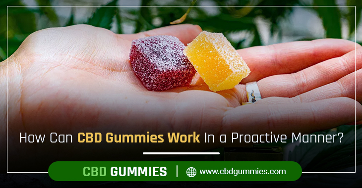 How Can CBD Gummies Work In a Proactive Manner?