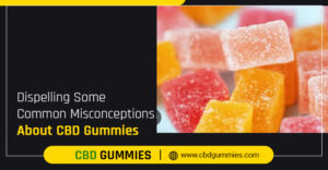 Dispelling Some Common Misconceptions About CBD Gummies